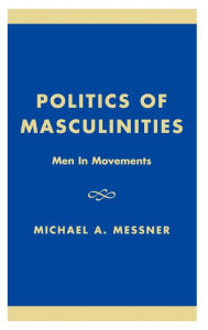 Politics of Masculinities: Men in Movements Michael A. Messner Author