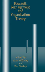 Foucault, Management and Organization Theory: From Panopticon to Technologies of Self Alan McKinlay Editor