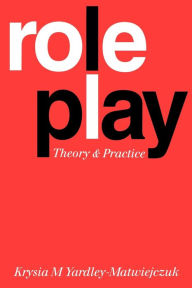 Role Play: Theory and Practice Krysia M Yardley-Matwiejczuk Author