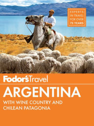 Fodor's Argentina: with the Wine Country, Uruguay & Chilean Patagonia - Fodor's Travel Publications