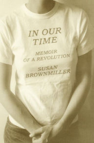 In Our Time: Memoir of a Revolution Susan Brownmiller Author