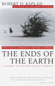 The Ends of the Earth - Robert D. Kaplan