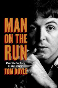 Man on the Run: Paul McCartney in the 1970s Tom Doyle Author