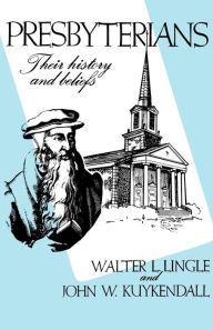 Presbyterians: Their History and Beliefs Walter L. Lingle Author