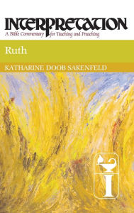 Ruth: Interpretation: A Bible Commentary for Teaching and Preaching Katharine Doob Sakenfeld Author