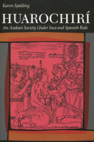 Huarochiri: An Andean Society Under Inca and Spanish Rule Karen Spalding Author