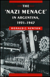 The Nazi Menace in Argentina, 1931-1947 - Ronald C. Newton