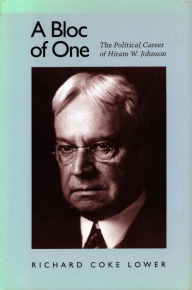 A Bloc of One: The Political Career of Hiram W. Johnson Richard  Coke Lower Author