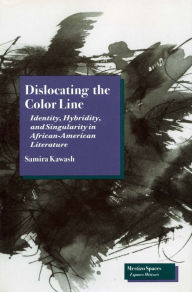 Dislocating the Color Line: Identity, Hybridity, and Singularity in African-American Narrative Samira Kawash Author