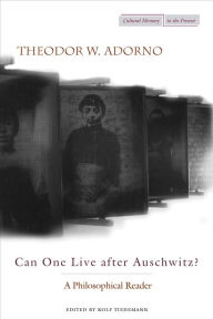 Can One Live after Auschwitz?: A Philosophical Reader Theodor Adorno Author