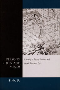 Persons, Roles, and Minds: Identity in Peony Pavilion and Peach Blossom Fan Tina Lu Author