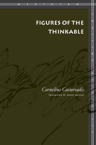Figures of the Thinkable Cornelius Castoriadis Author