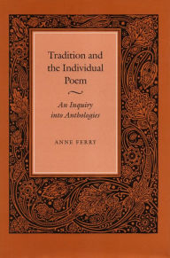 Tradition and the Individual Poem: An Inquiry into Anthologies Anne Ferry Author