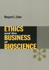 Ethics and the Business of Bioscience Margaret Eaton Author