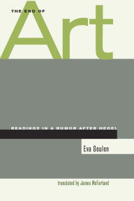 The End of Art: Readings in a Rumor after Hegel Eva Geulen Author