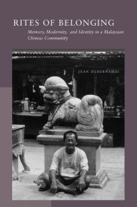 Rites of Belonging: Memory, Modernity, and Identity in a Malaysian Chinese Community Jean  DeBernardi Author