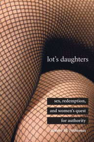 Lot's Daughters: Sex, Redemption, and Women's Quest for Authority - Robert M. Polhemus