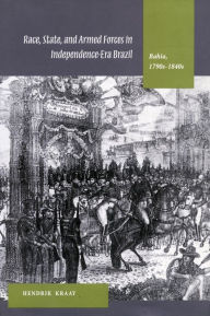 Race, State, and Armed Forces in Independence-Era Brazil: Bahia, 1790s-1840s Hendrik Kraay Author