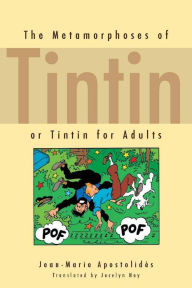The Metamorphoses of Tintin: or Tintin for Adults Jean-Marie Apostolidès Author