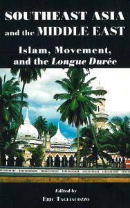 Southeast Asia and the Middle East: Islam, Movement, and the Longue Durée - Eric Tagliacozzo