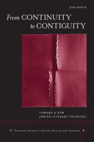 From Continuity to Contiguity: Toward a New Jewish Literary Thinking Dan Miron Author