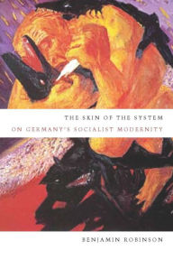 The Skin of the System: On Germany's Socialist Modernity Benjamin Robinson Author