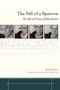The Fall of a Sparrow: The Life and Times of Abba Kovner Dina Porat Author