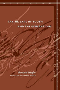 Taking Care of Youth and the Generations Bernard Stiegler Author