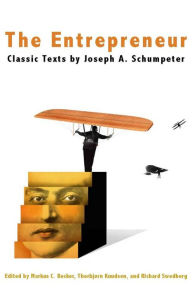 The Entrepreneur: Classic Texts by Joseph A. Schumpeter Thorbjorn Knudsen Editor