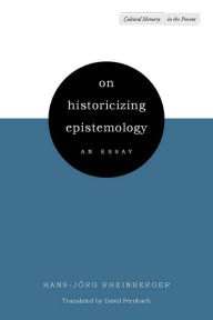 On Historicizing Epistemology: An Essay Hans-JÃ¶rg Rheinberger Author