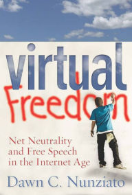 Virtual Freedom: Net Neutrality and Free Speech in the Internet Age - Dawn C. Nunziato