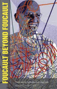 Foucault Beyond Foucault: Power and Its Intensifications since 1984 - Jeffrey Nealon