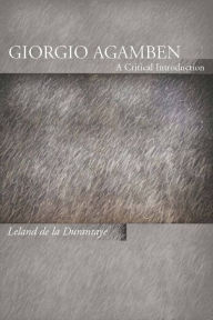 Giorgio Agamben: A Critical Introduction Leland de la Durantaye Author
