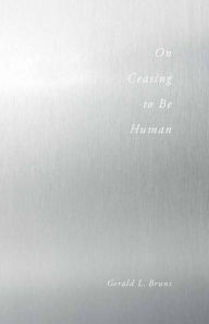 On Ceasing to Be Human Gerald Bruns Author
