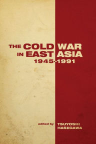 The Cold War in East Asia, 1945-1991 Tsuyoshi Hasegawa Editor