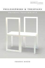 Philosophers and Thespians: Thinking Performance Freddie Rokem Author