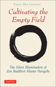 Cultivating the Empty Field: The Silent Illumination of Zen Buddhist Master Hongzhi Taigen Dan Leighton Author