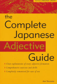 The Complete Japanese Adjective Guide: Learn the Japanese Vocabulary and Grammar You Need to Learn Japanese and Master the JLPT Test Ann Tarumoto Auth