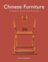 Chinese Furniture: A Guide to Collecting Antiques Karen Mazurkewich Author