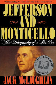 Jefferson and Monticello: The Biography of a Builder Jack Mclaughlin Author