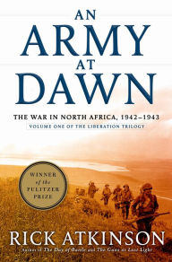An Army at Dawn: The War in North Africa, 1942-1943 (Liberation Trilogy, Volume 1) Rick Atkinson Author