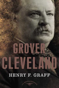 Grover Cleveland (American Presidents Series) Henry F. Graff Author