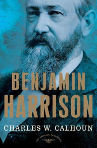 Benjamin Harrison (American Presidents Series) Charles W. Calhoun Author