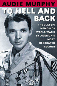 To Hell and Back: The Classic Memoir of World War II by America's Most Decorated Soldier Audie Murphy Author