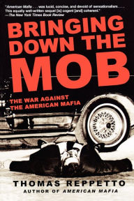 Bringing Down the Mob: The War Against the American Mafia Thomas Reppetto Author