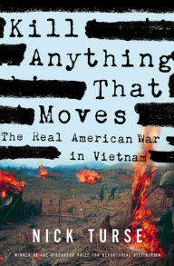 Kill Anything That Moves: The Real American War in Vietnam Nick Turse Author