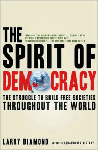 The Spirit of Democracy: The Struggle to Build Free Societies Throughout the World Larry Diamond Author