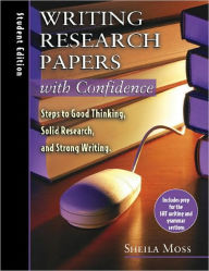 Writing Research Papers with Confidence: Student Edition: Steps to Good Thinking, Solid Research, and Strong Writing - Sheila Moss