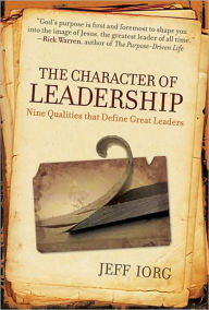 The Character of Leadership: Nine Qualities that Define Great Leaders Jeff Iorg Author