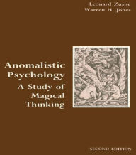 Anomalistic Psychology: A Study of Magical Thinking - Leonard Zusne